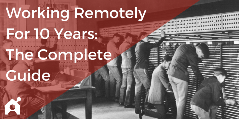 Working Remotely For 10 Years: The Complete Guide