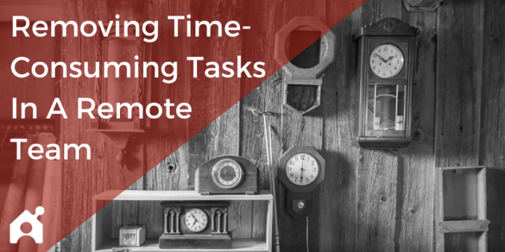 6 Tips For Removing Time-Consuming Tasks In A Remote Team | Buildremote