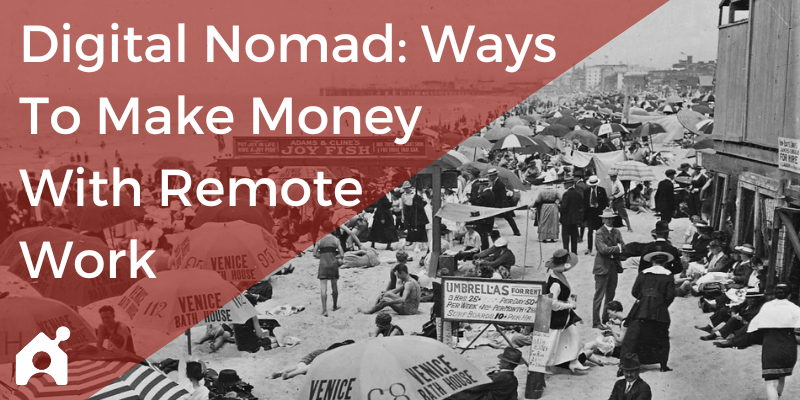 Digital Nomad Dreams: 10 Ways To Make Money With Remote Work