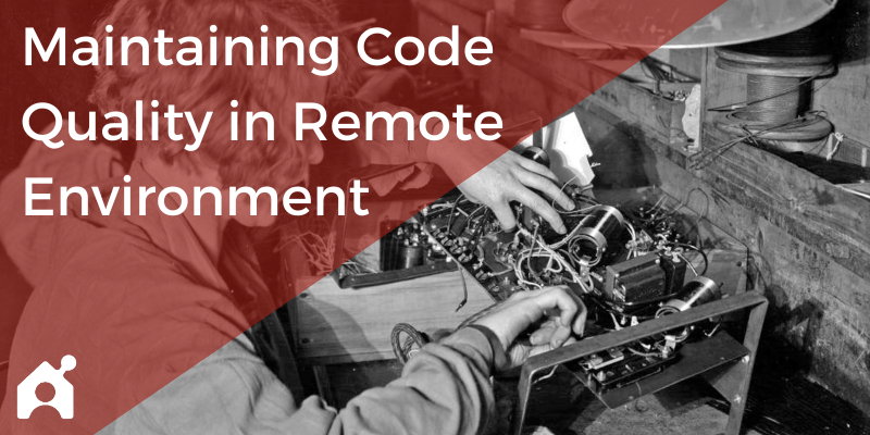 Managing and Improving Code Quality in a Remote Environment