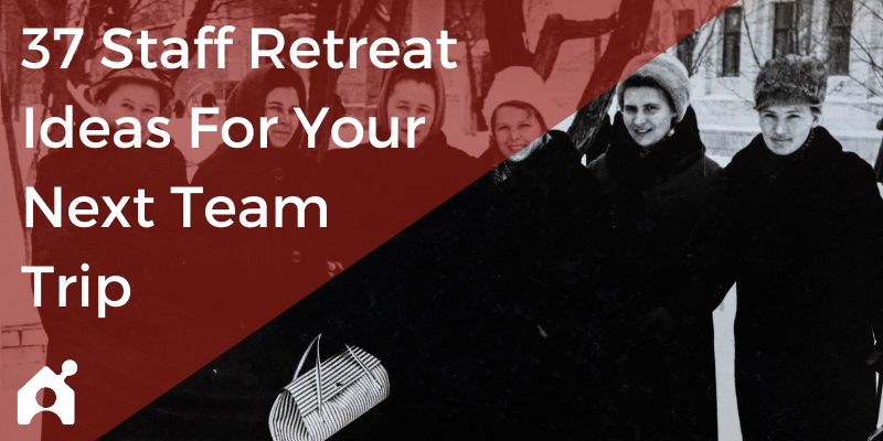 37 Staff Retreat Ideas For Your Next Team Trip