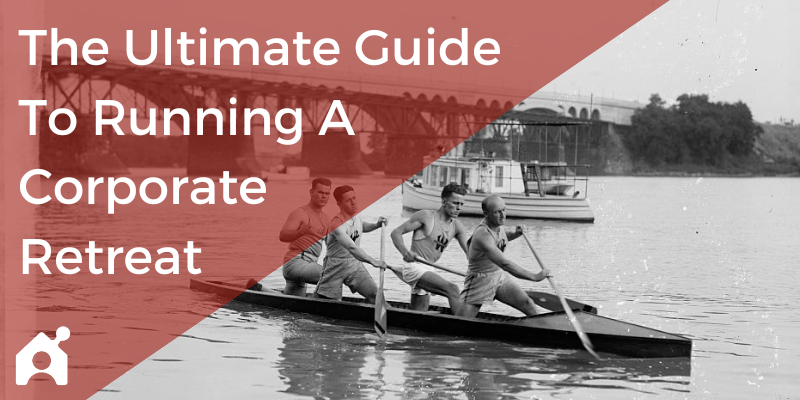 The Ultimate Guide To Running A Corporate Retreat For Your Company - Buildremote